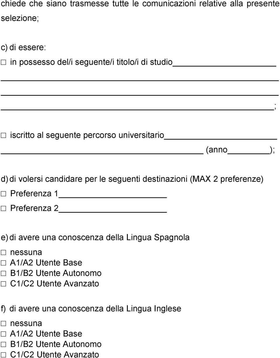 preferenze) Preferenza 1 Preferenza 2 e) di avere una conoscenza della Lingua Spagnola nessuna A1/A2 Utente Base B1/B2 Utente