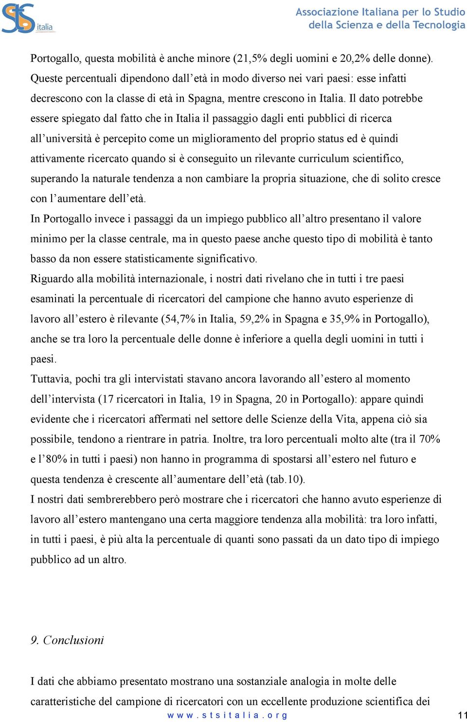 Il dato potrebbe essere spiegato dal fatto che in Italia il passaggio dagli enti pubblici di ricerca all università è percepito come un miglioramento del proprio status ed è quindi attivamente