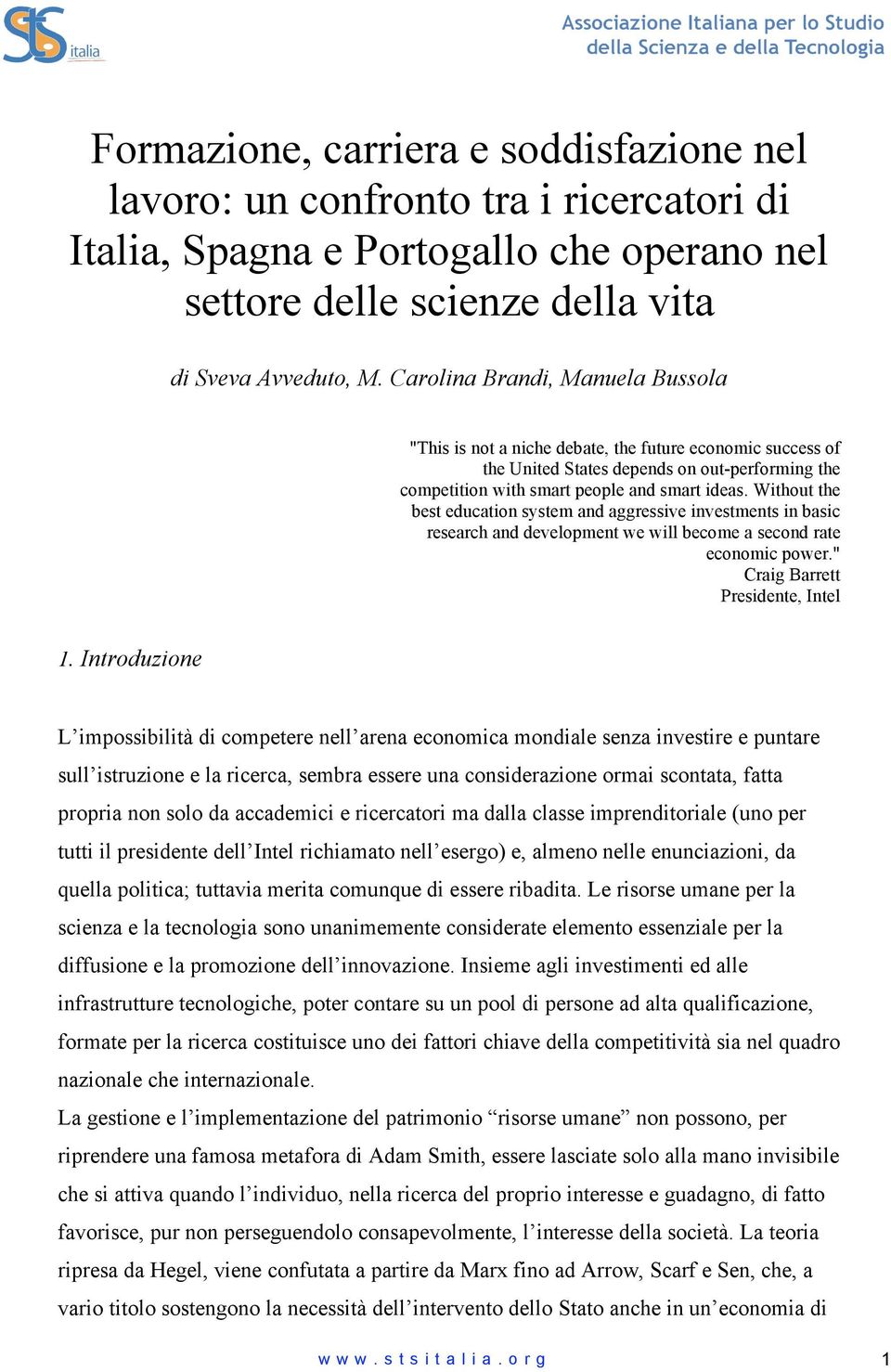 Without the best education system and aggressive investments in basic research and development we will become a second rate economic power." Craig Barrett Presidente, Intel 1.