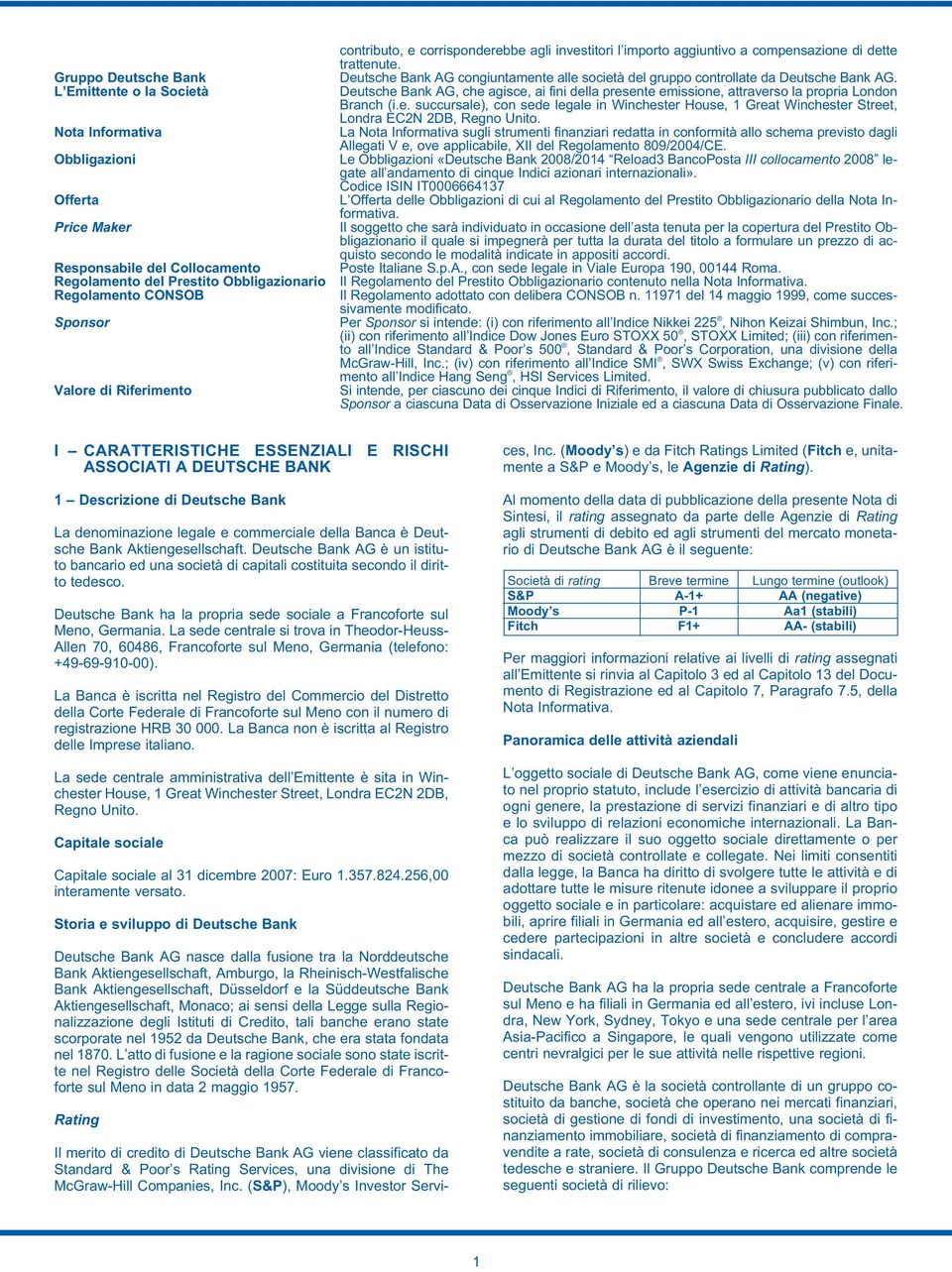 Deutsche Bank AG congiuntamente alle società del gruppo controllate da Deutsche Bank AG. Deutsche Bank AG, che agisce, ai fini della presente emissione, attraverso la propria London Branch (i.e. succursale), con sede legale in Winchester House, 1 Great Winchester Street, Londra EC2N 2DB, Regno Unito.