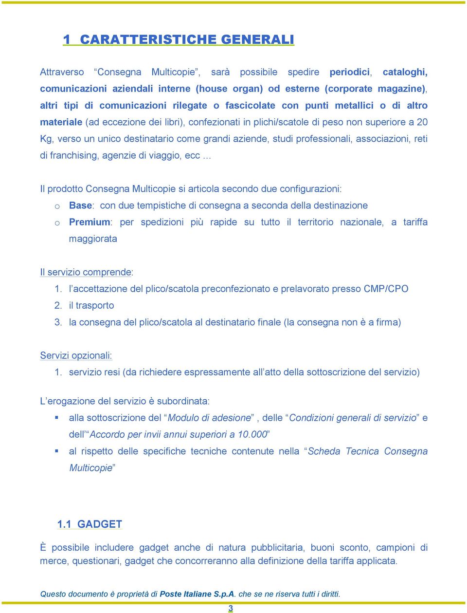 grandi aziende, studi professionali, associazioni, reti di franchising, agenzie di viaggio, ecc Il prodotto Consegna Multicopie si articola secondo due configurazioni: o Base: con due tempistiche di