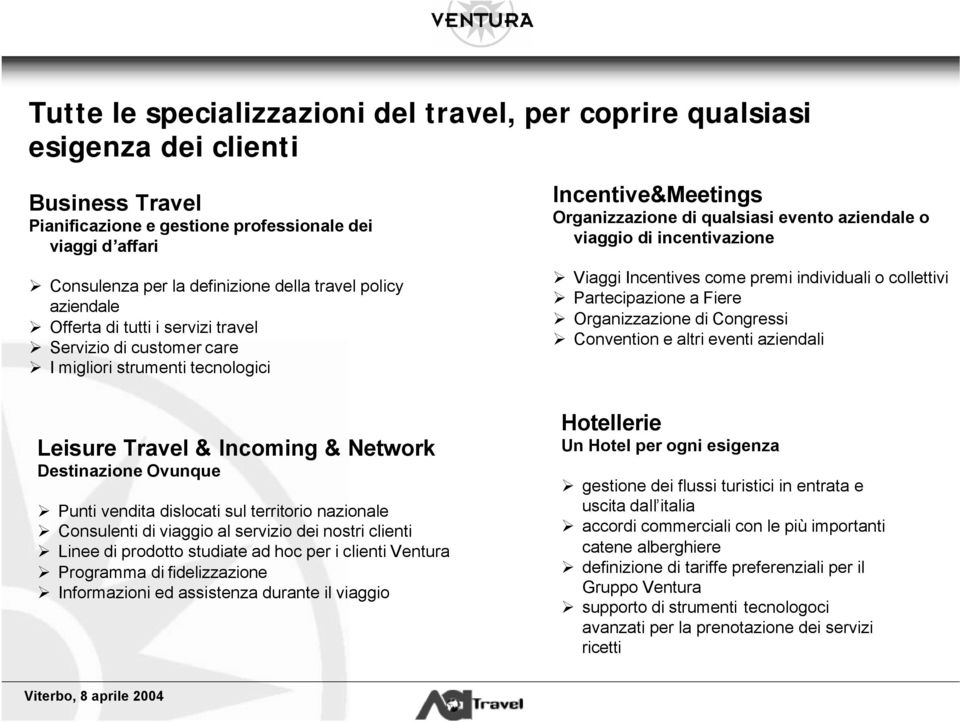 incentivazione Viaggi Incentives come premi individuali o collettivi Partecipazione a Fiere Organizzazione di Congressi Convention e altri eventi aziendali Leisure Travel & Incoming & Network