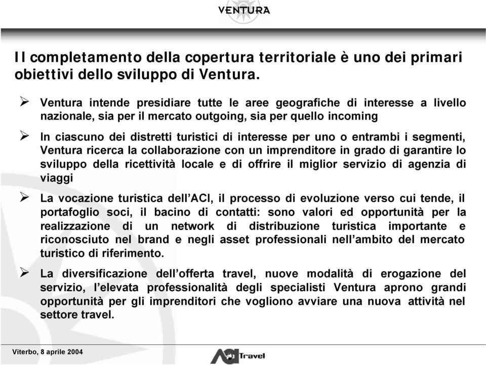 entrambi i segmenti, Ventura ricerca la collaborazione con un imprenditore in grado di garantire lo sviluppo della ricettività locale e di offrire il miglior servizio di agenzia di viaggi La