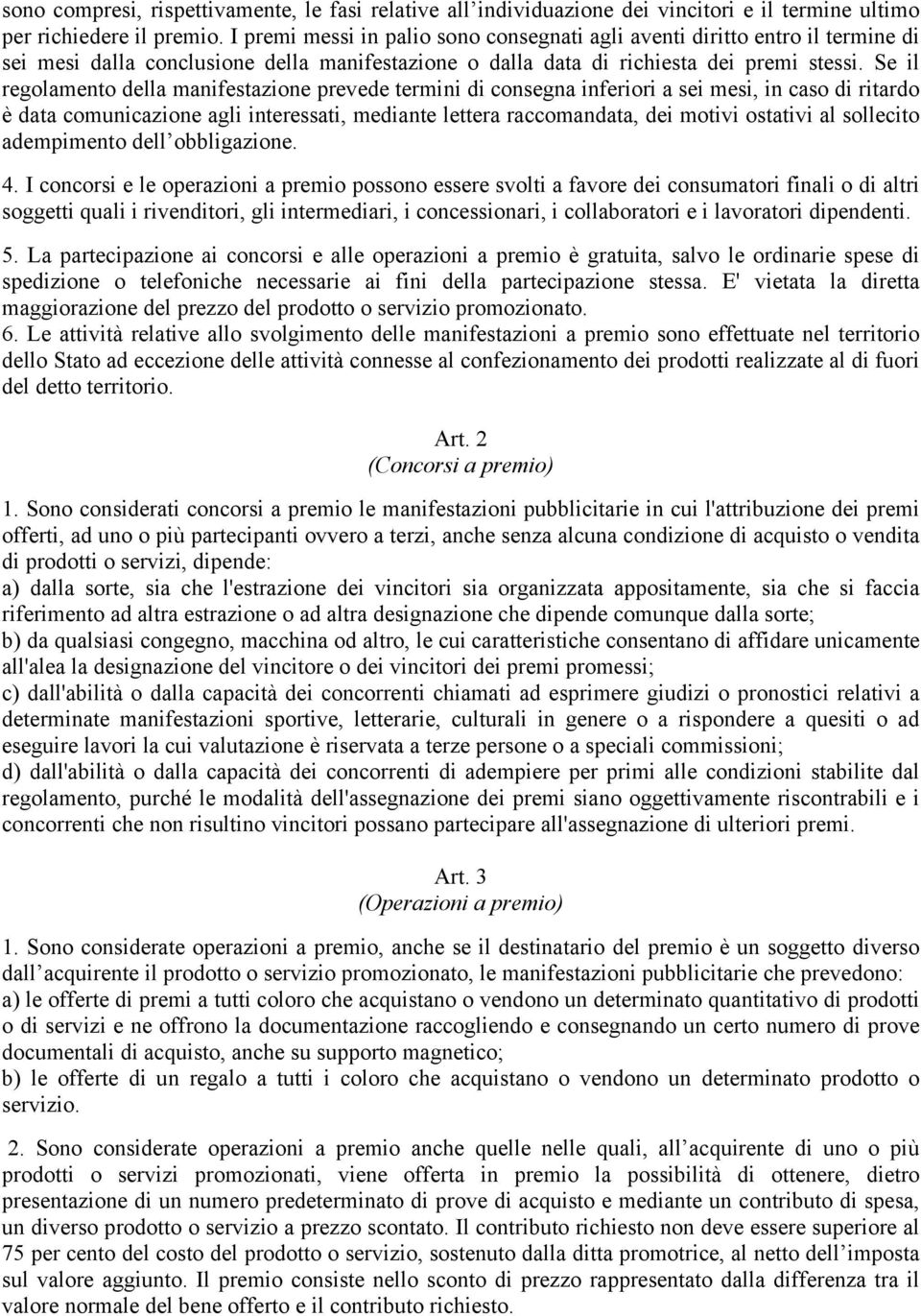 Se il regolamento della manifestazione prevede termini di consegna inferiori a sei mesi, in caso di ritardo è data comunicazione agli interessati, mediante lettera raccomandata, dei motivi ostativi