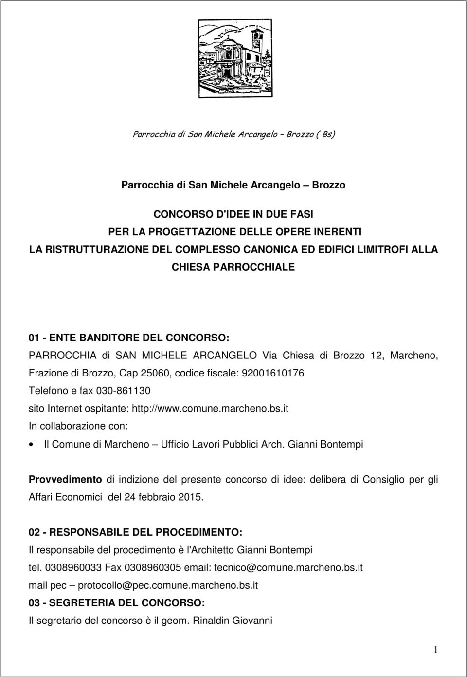 fiscale: 92001610176 Telefono e fax 030-861130 sito Internet ospitante: http://www.comune.marcheno.bs.it In collaborazione con: Il Comune di Marcheno Ufficio Lavori Pubblici Arch.