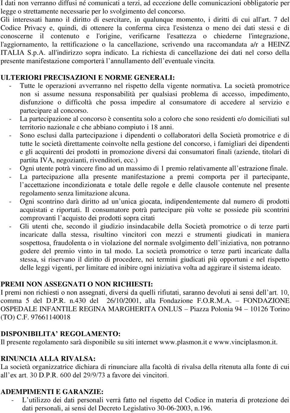 7 del Codice Privacy e, quindi, di ottenere la conferma circa l'esistenza o meno dei dati stessi e di conoscerne il contenuto e l'origine, verificarne l'esattezza o chiederne l'integrazione,