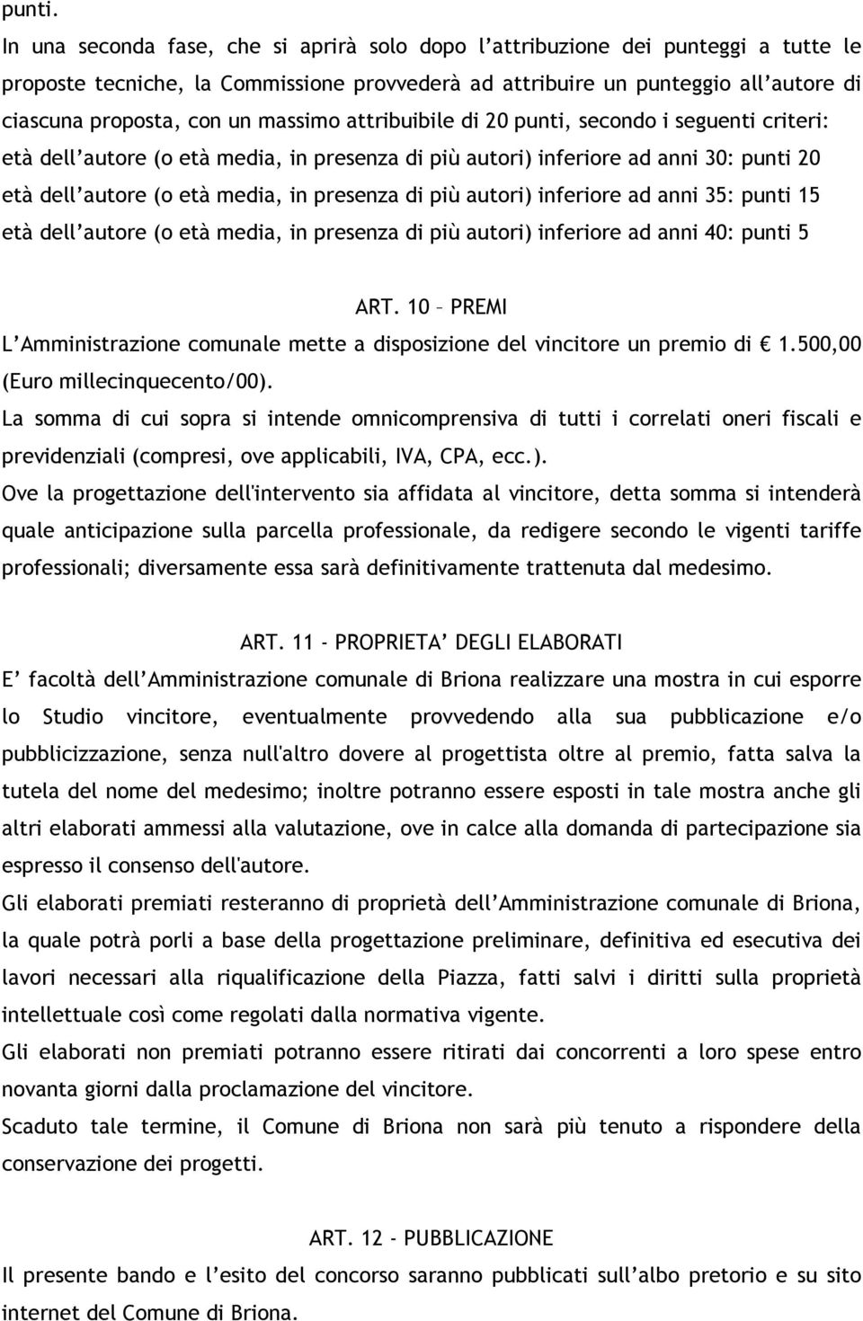 massimo attribuibile di 20 punti, secondo i seguenti criteri: età dell autore (o età media, in presenza di più autori) inferiore ad anni 30: punti 20 età dell autore (o età media, in presenza di più