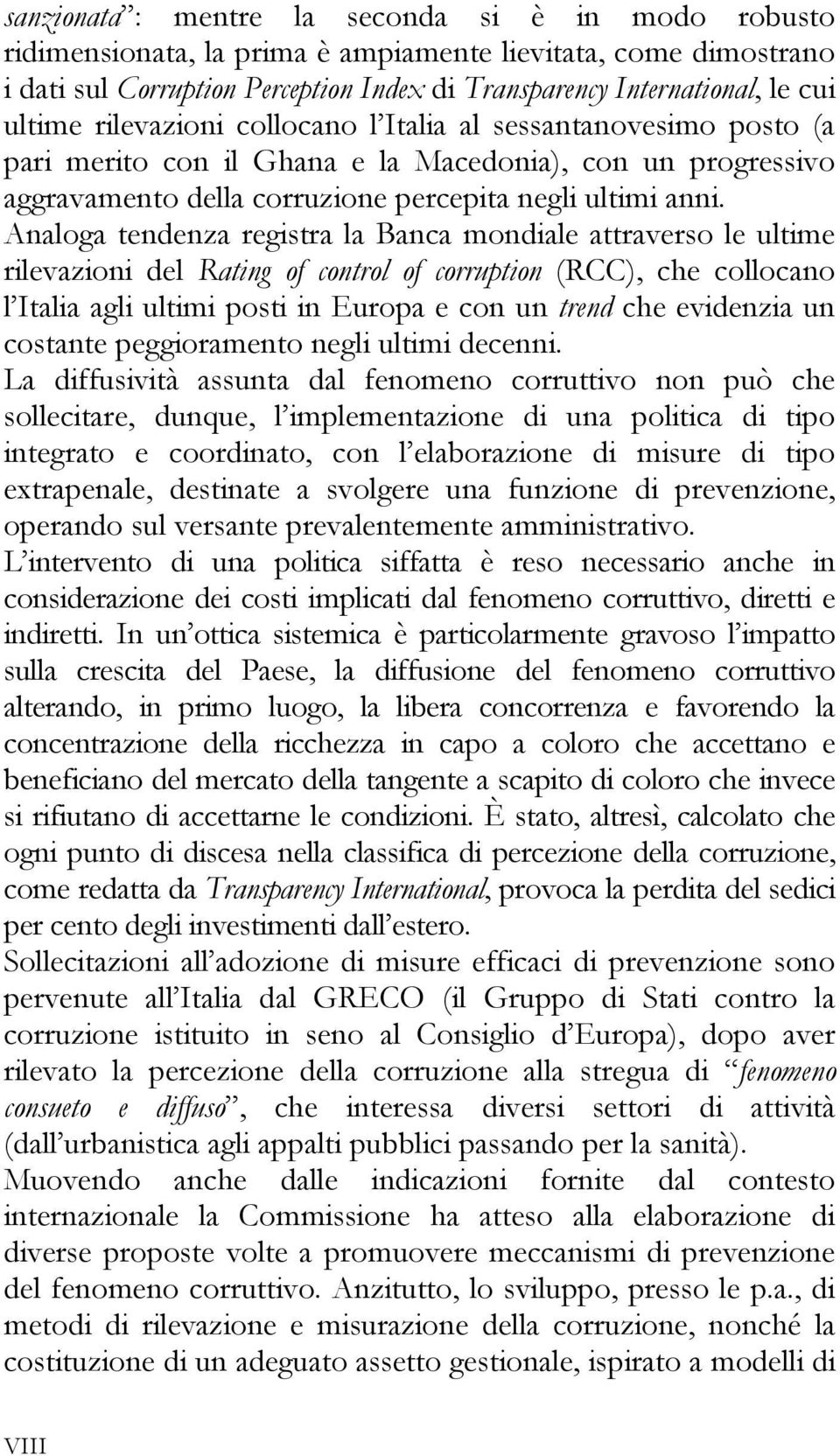 Analoga tendenza registra la Banca mondiale attraverso le ultime rilevazioni del Rating of control of corruption (RCC), che collocano l Italia agli ultimi posti in Europa e con un trend che evidenzia