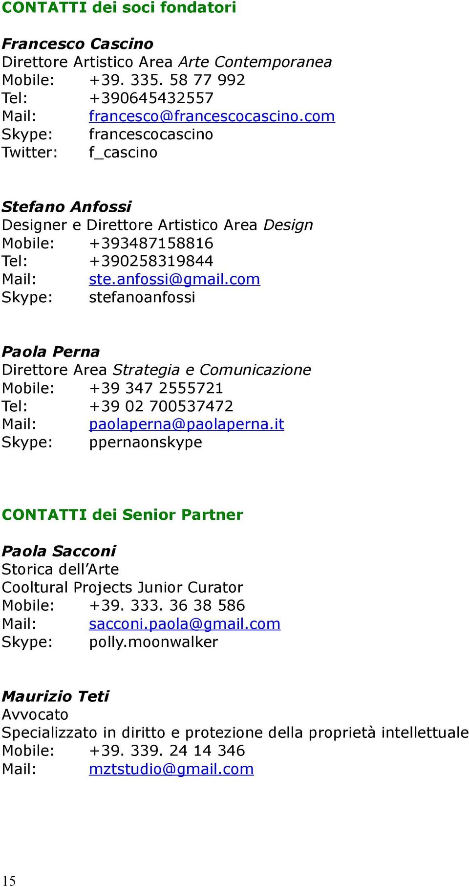 com Skype: stefanoanfossi Paola Perna Direttore Area Strategia e Comunicazione Mobile: +39 347 2555721 Tel: +39 02 700537472 Mail: paolaperna@paolaperna.