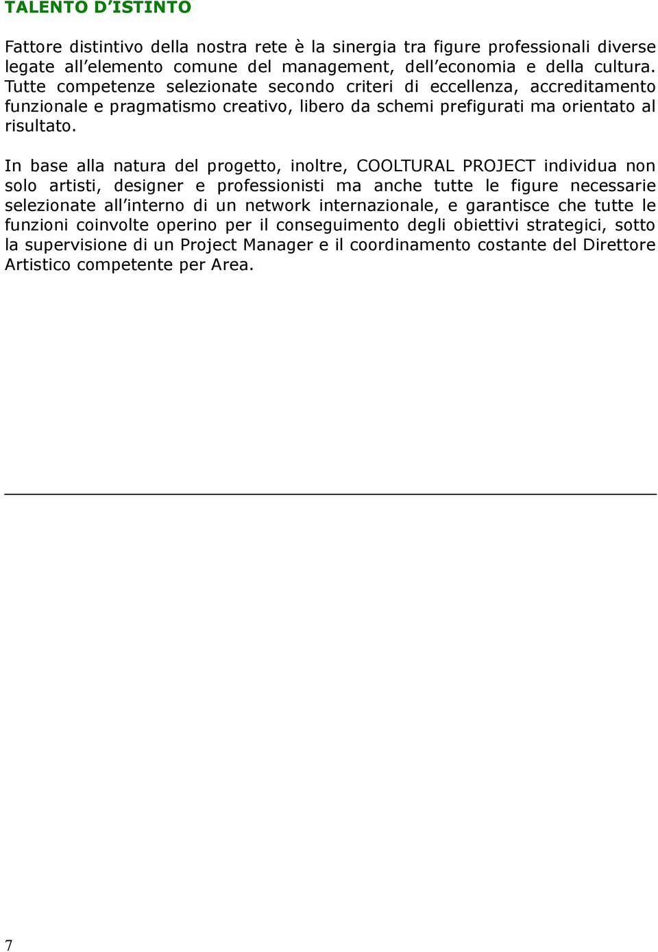 In base alla natura del progetto, inoltre, COOLTURAL PROJECT individua non solo artisti, designer e professionisti ma anche tutte le figure necessarie selezionate all interno di un network