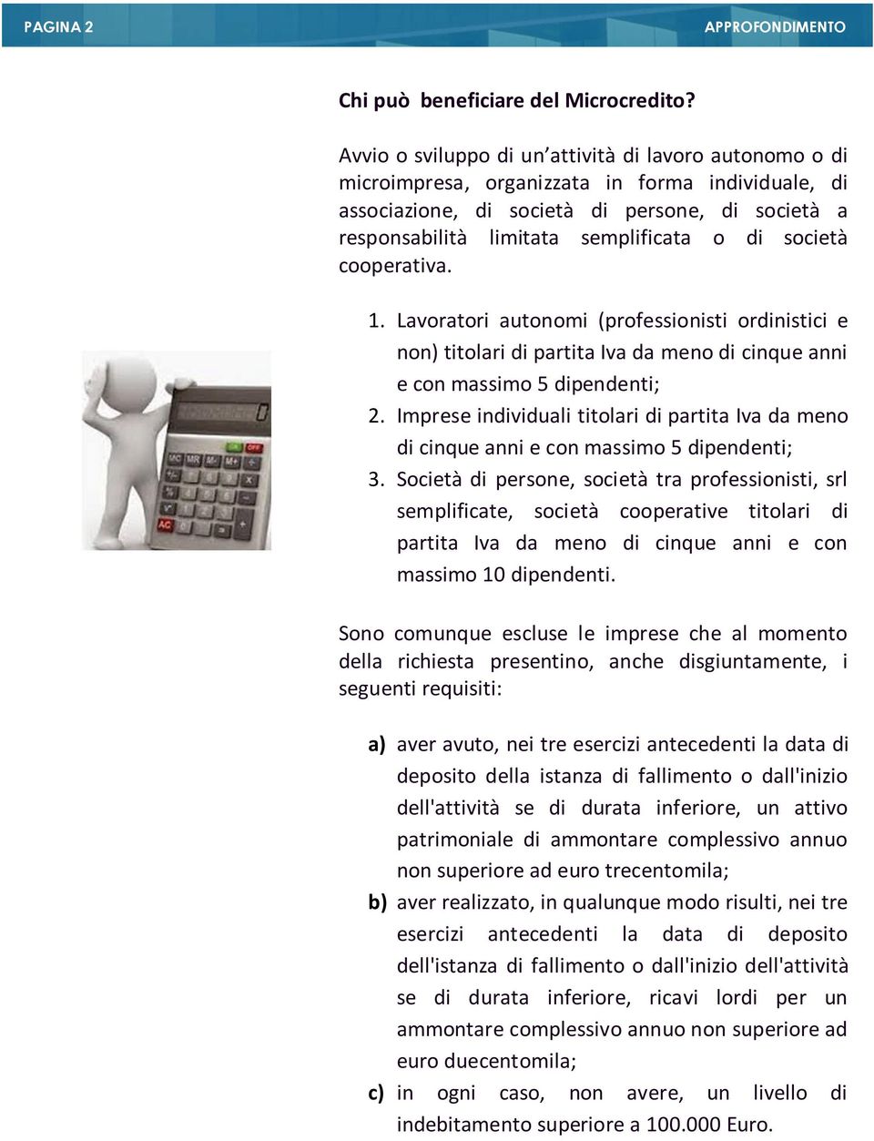 società cooperativa. 1. Lavoratori autonomi (professionisti ordinistici e non) titolari di partita Iva da meno di cinque anni e con massimo 5 dipendenti; 2.