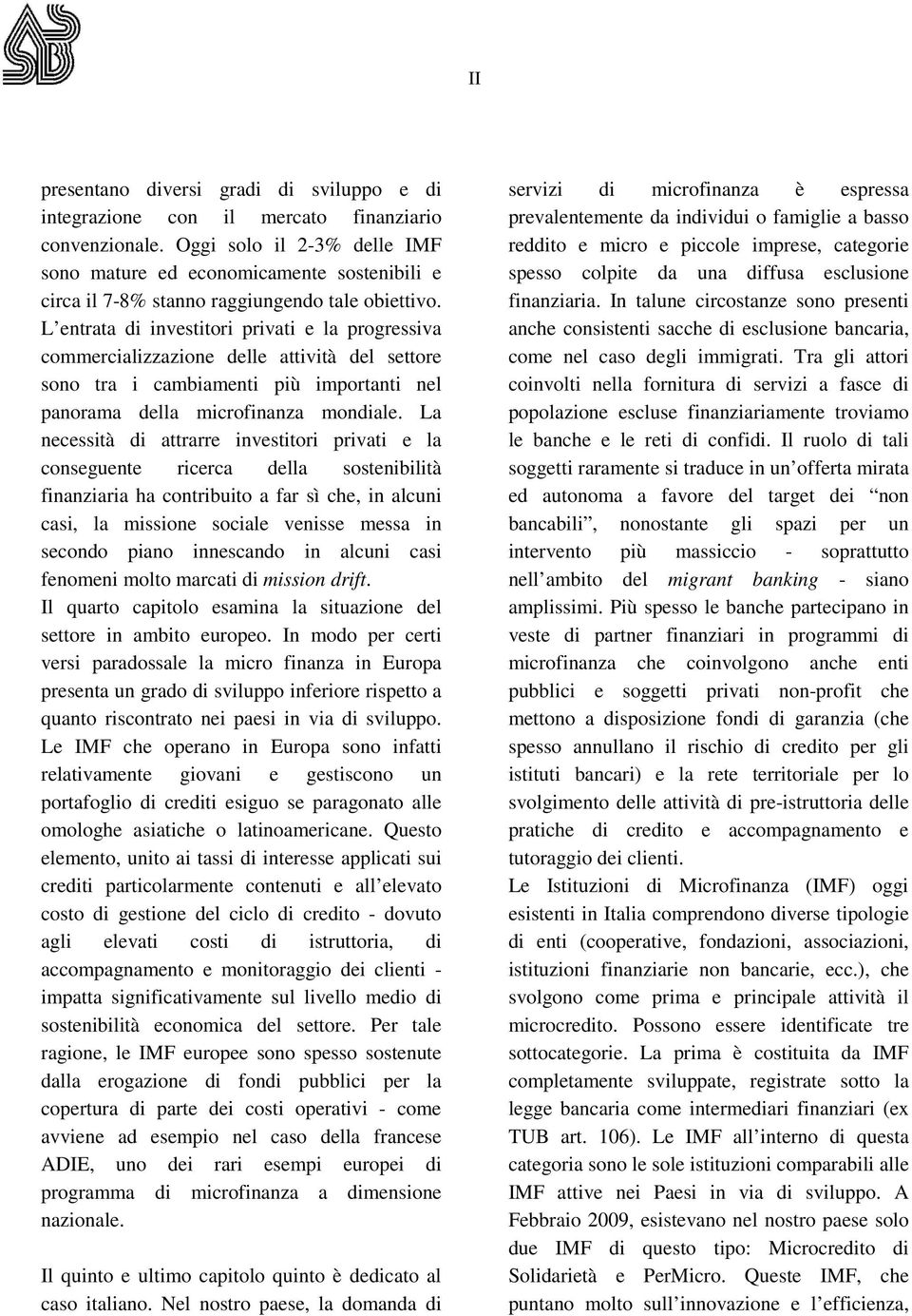 L entrata di investitori privati e la progressiva commercializzazione delle attività del settore sono tra i cambiamenti più importanti nel panorama della microfinanza mondiale.