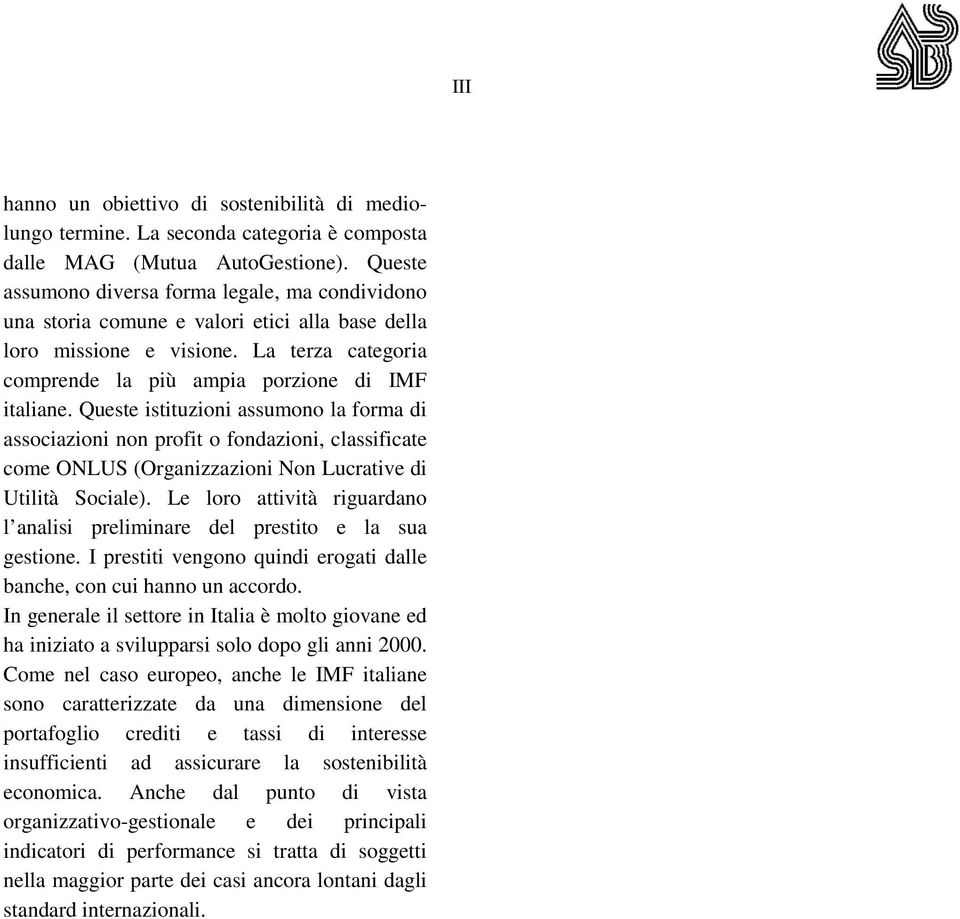 Queste istituzioni assumono la forma di associazioni non profit o fondazioni, classificate come ONLUS (Organizzazioni Non Lucrative di Utilità Sociale).