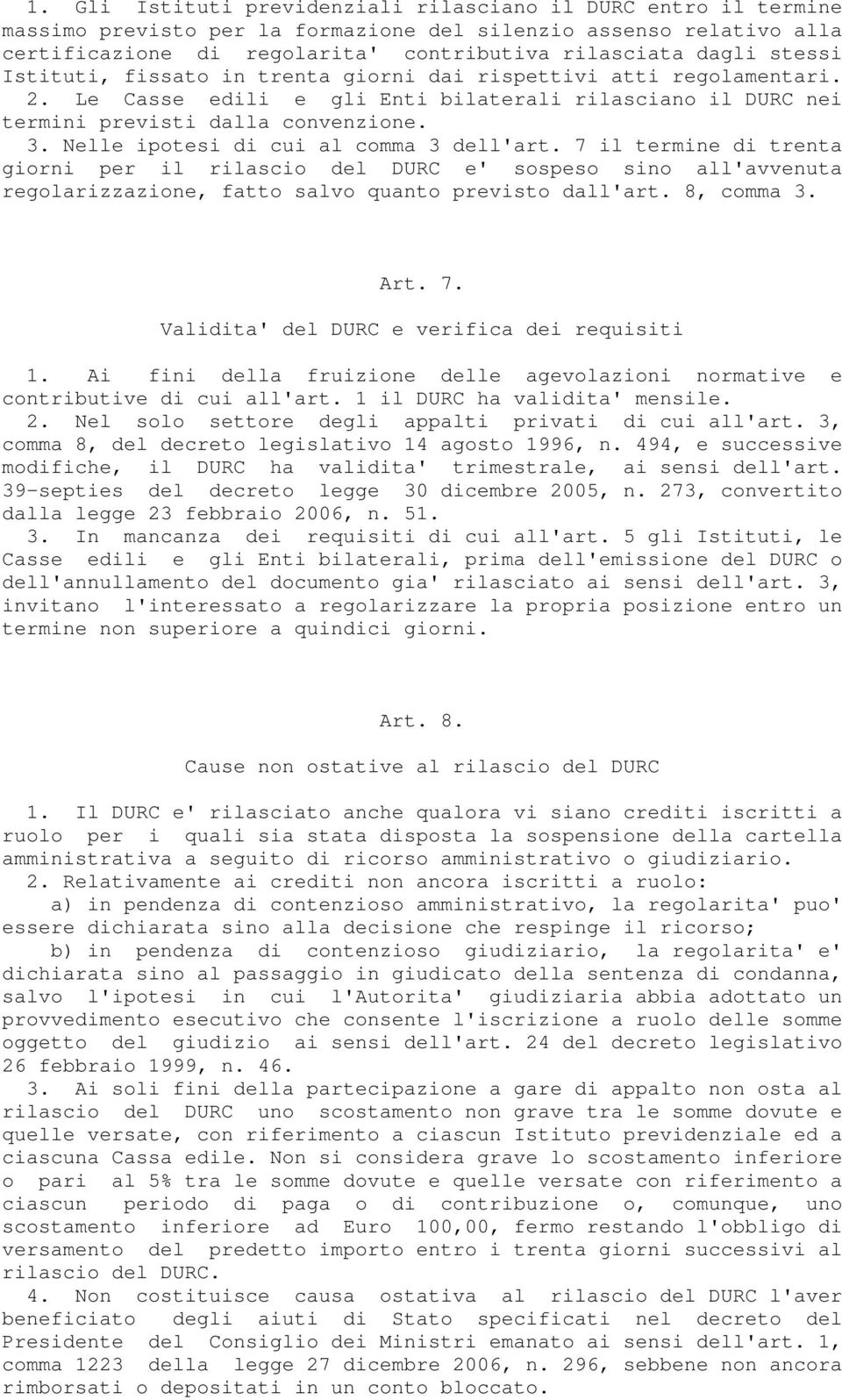 Nelle ipotesi di cui al comma 3 dell'art. 7 il termine di trenta giorni per il rilascio del DURC e' sospeso sino all'avvenuta regolarizzazione, fatto salvo quanto previsto dall'art. 8, comma 3. Art.