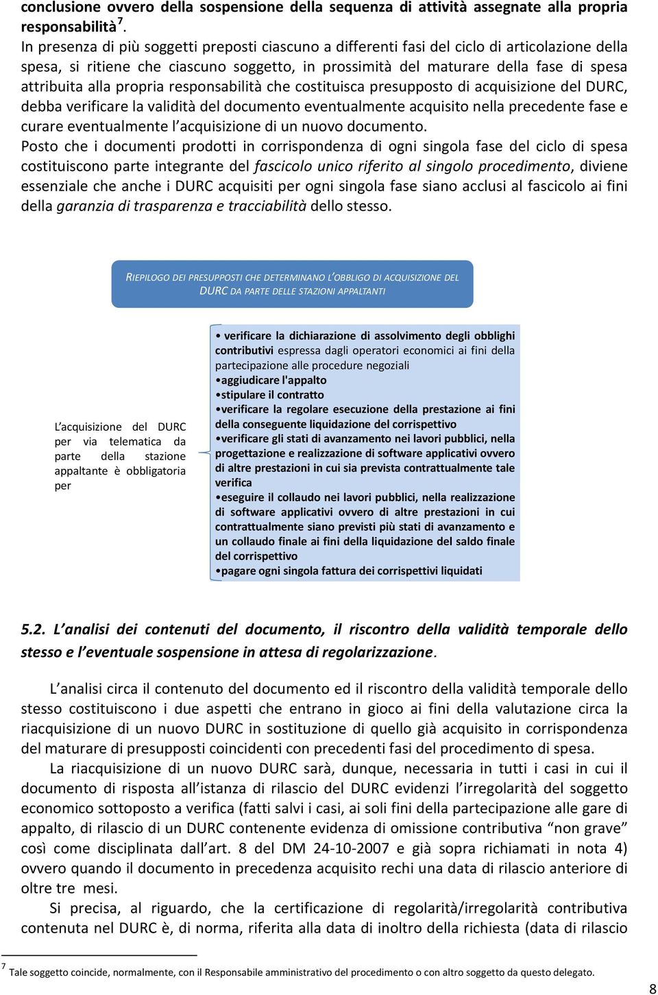 alla propria responsabilità che costituisca presupposto di acquisizione del DURC, debba verificare la validità del documento eventualmente acquisito nella precedente fase e curare eventualmente l