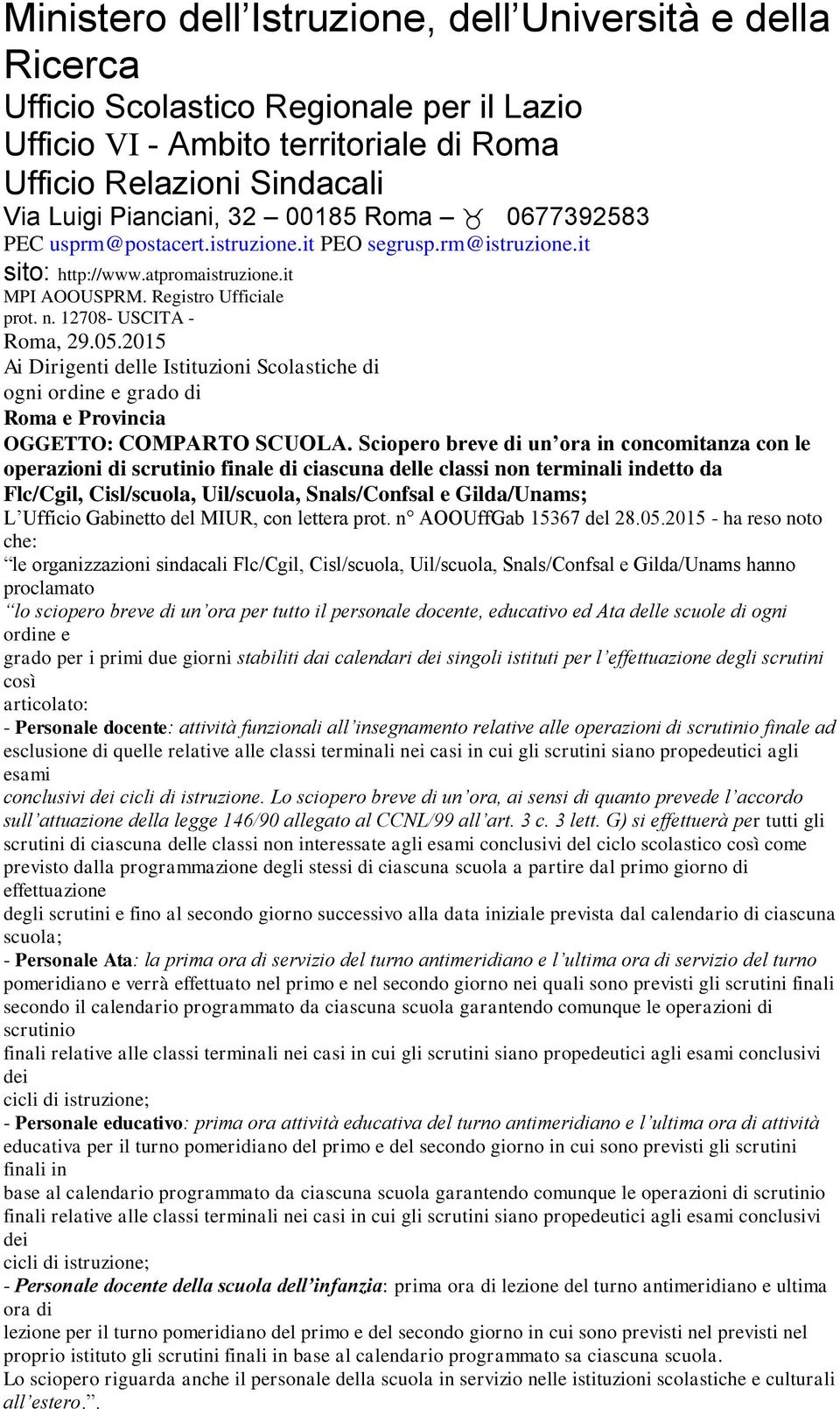 Sciopero breve un ora concomitanza con le operazioni scrutio fale ciascuna delle classi non termali detto da Flc/Cgil, Cisl/scuola, Uil/scuola, Snals/Confsal e Gilda/Unams; L Ufficio Gabetto del