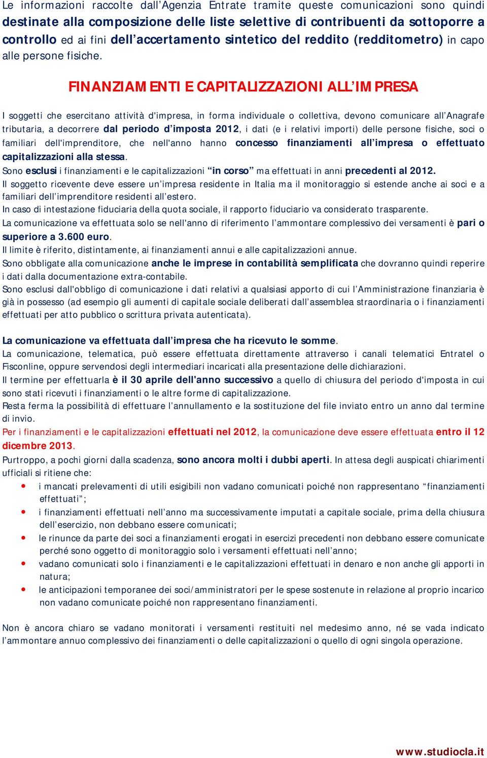 FINANZIAMENTI E CAPITALIZZAZIONI ALL IMPRESA I soggetti che esercitano attività d'impresa, in forma individuale o collettiva, devono comunicare all Anagrafe tributaria, a decorrere dal periodo d