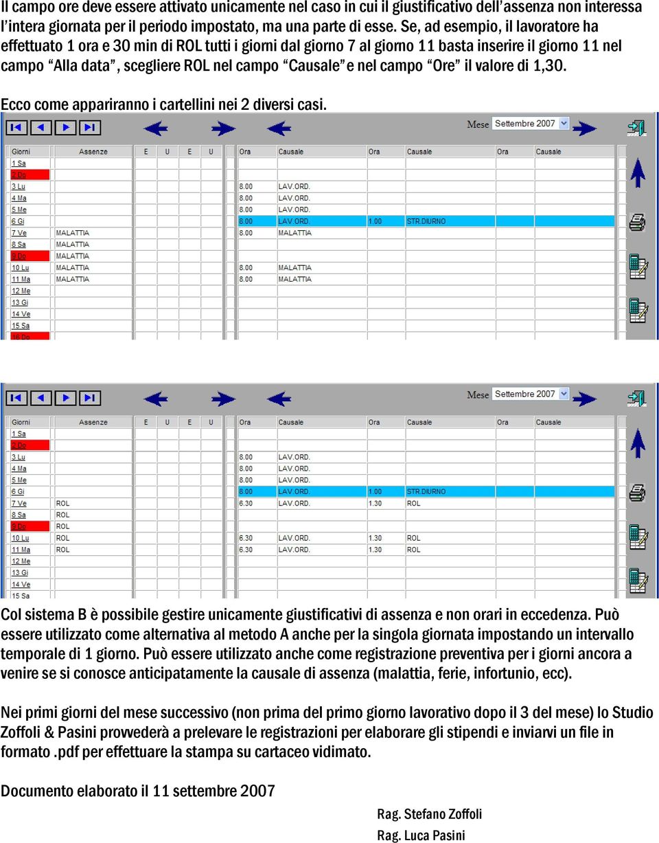 Ore il valore di 1,30. Ecco come appariranno i cartellini nei 2 diversi casi. Col sistema B è possibile gestire unicamente giustificativi di assenza e non orari in eccedenza.