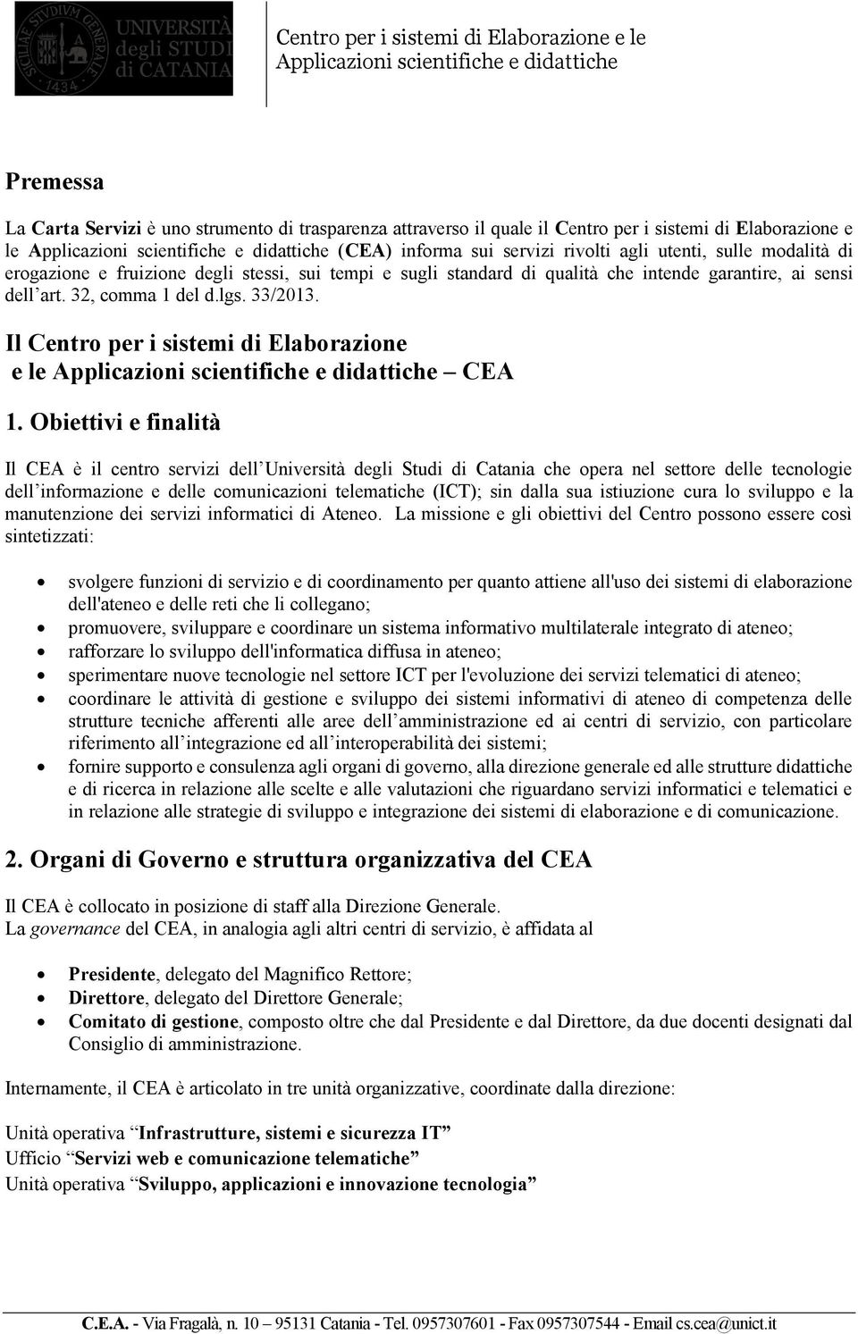 Obiettivi e finalità Il CEA è il centro servizi dell Università degli Studi di Catania che opera nel settore delle tecnologie dell informazione e delle comunicazioni telematiche (ICT); sin dalla sua