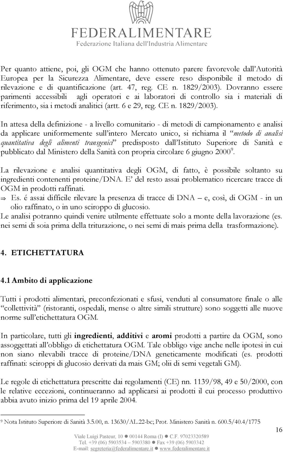 Dovranno essere parimenti accessibili agli operatori e ai laboratori di controllo sia i materiali di riferimento, sia i metodi analitici (artt. 6 e 29, reg. CE n. 1829/2003).