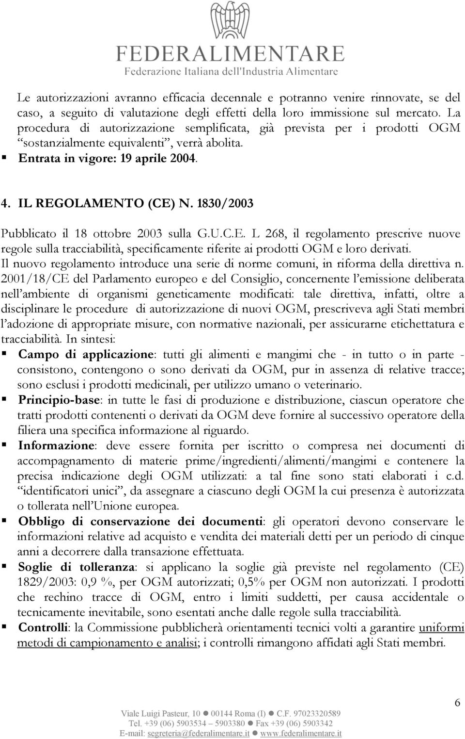 1830/2003 Pubblicato il 18 ottobre 2003 sulla G.U.C.E. L 268, il regolamento prescrive nuove regole sulla tracciabilità, specificamente riferite ai prodotti OGM e loro derivati.