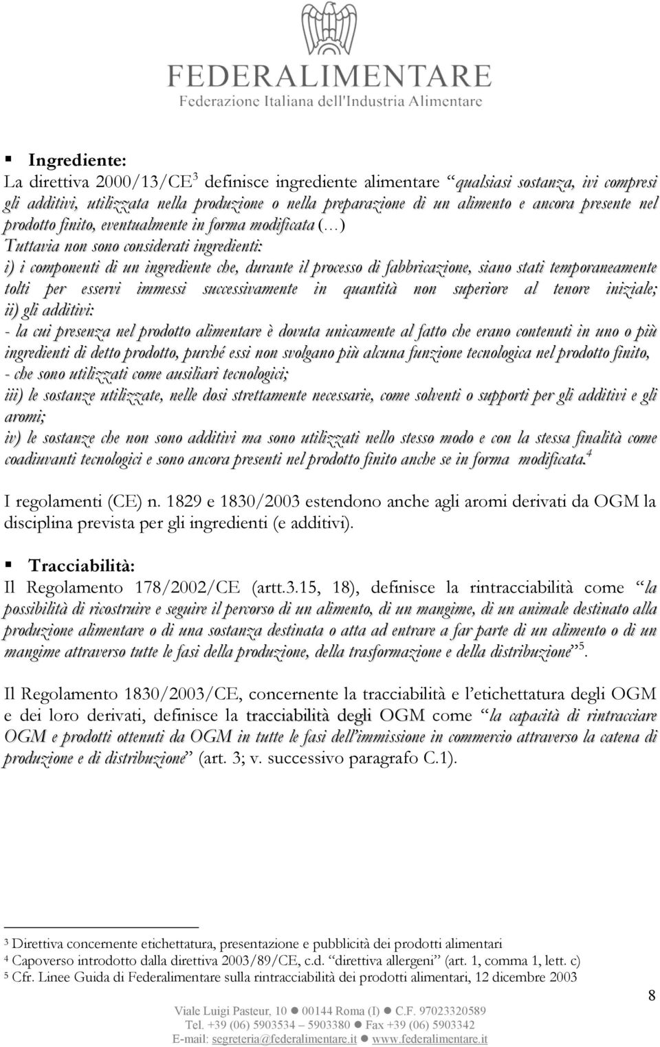 temporaneamente tolti per esservi immessi successivamente in quantità non superiore al tenore iniziale; ii) gli additivi: - la cui presenza nel prodotto alimentare è dovuta unicamente al fatto che