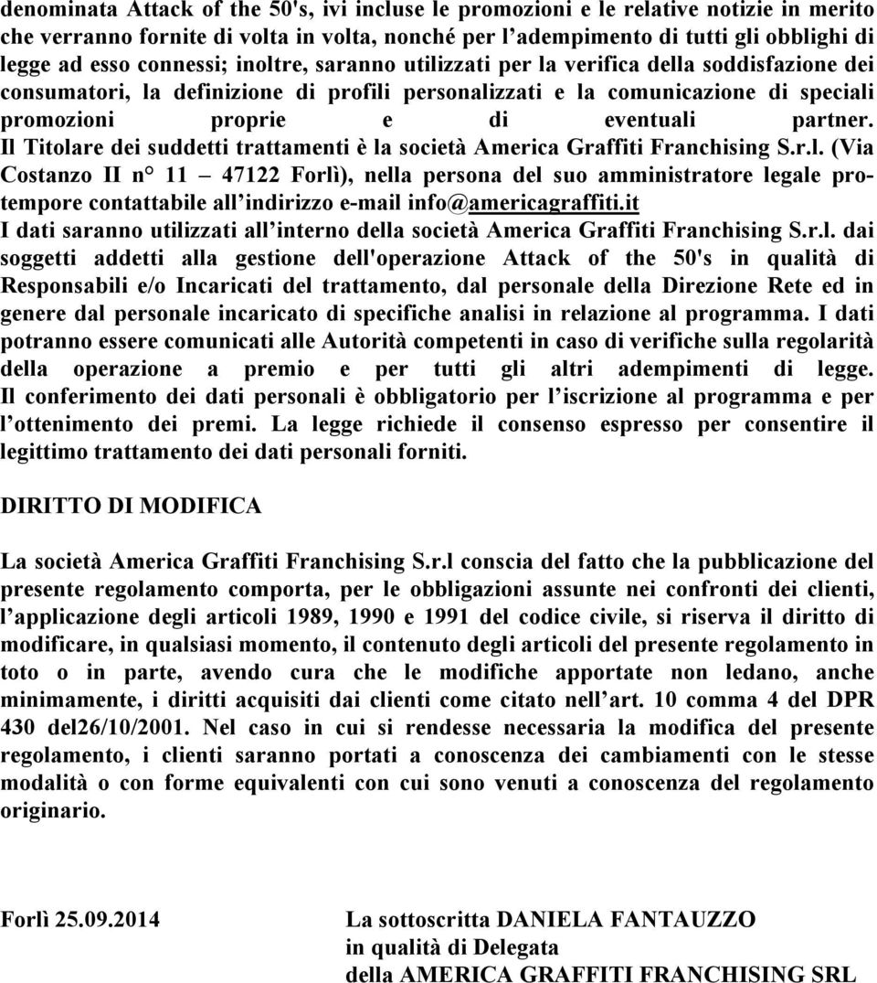 partner. Il Titolare dei suddetti trattamenti è la società America Graffiti Franchising S.r.l. (Via Costanzo II n 11 47122 Forlì), nella persona del suo amministratore legale protempore contattabile all indirizzo e-mail info@americagraffiti.