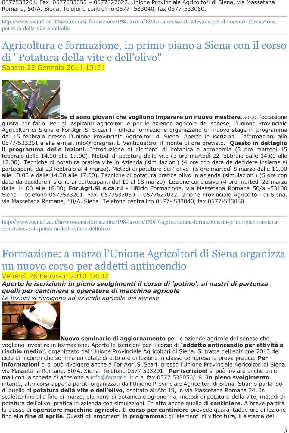 occasione giusta per farlo. Per gli aspiranti agricoltori e per le aziende agricole del senese, l Unione Provinciale Agricoltori di Siena e For.Agri.Si S.ca.r.l - ufficio formazione organizzano un nuovo stage in programma dal 15 febbraio presso l Unione Provinciale Agricoltori di Siena.