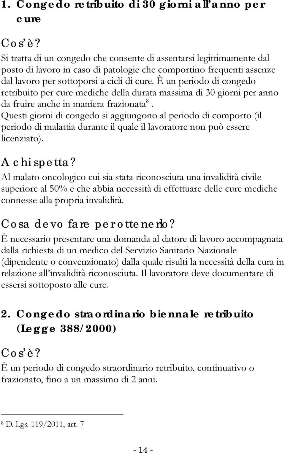 È un periodo di congedo retribuito per cure mediche della durata massima di 30 giorni per anno da fruire anche in maniera frazionata 8.