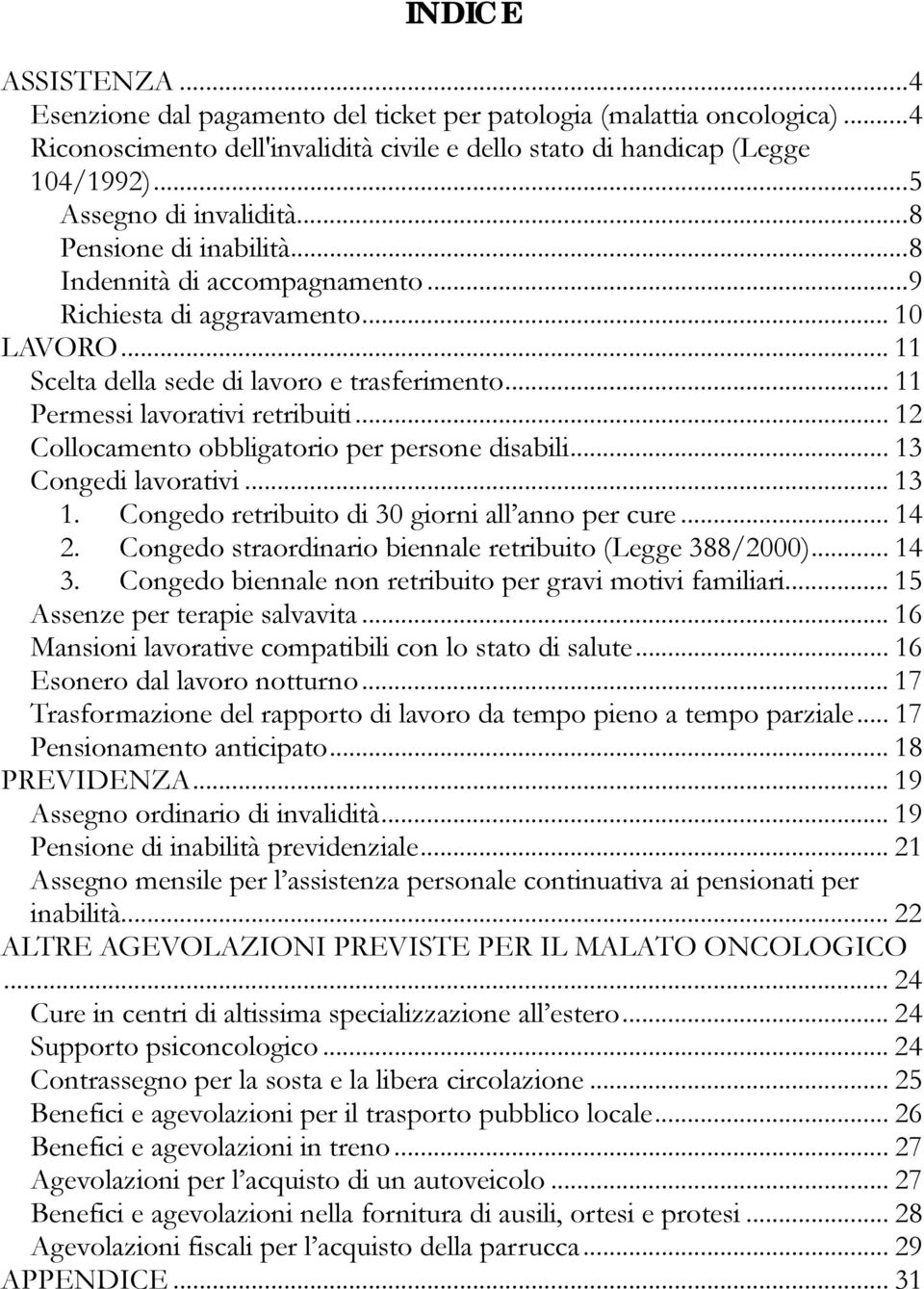 .. 11 Permessi lavorativi retribuiti... 12 Collocamento obbligatorio per persone disabili... 13 Congedi lavorativi... 13 1. Congedo retribuito di 30 giorni all anno per cure... 14 2.