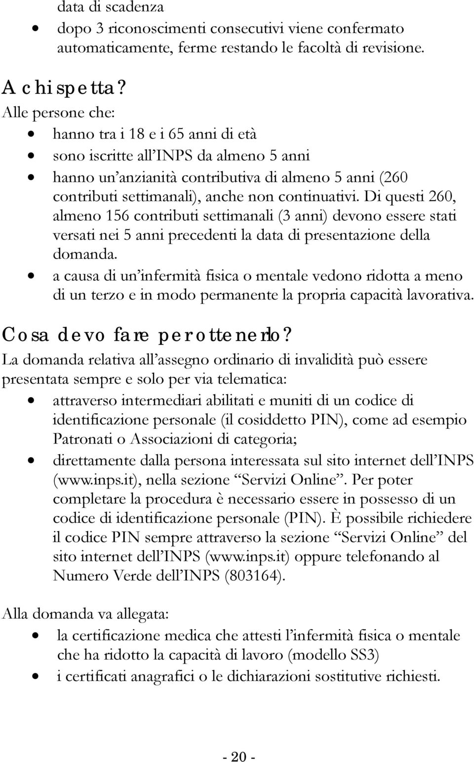 Di questi 260, almeno 156 contributi settimanali (3 anni) devono essere stati versati nei 5 anni precedenti la data di presentazione della domanda.