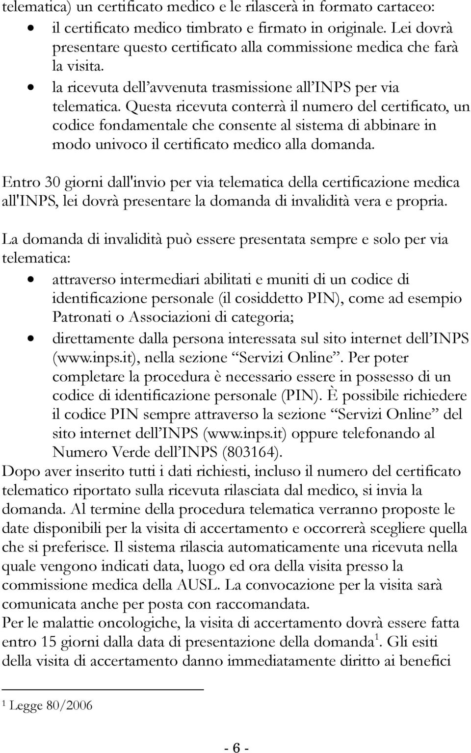 Questa ricevuta conterrà il numero del certificato, un codice fondamentale che consente al sistema di abbinare in modo univoco il certificato medico alla domanda.