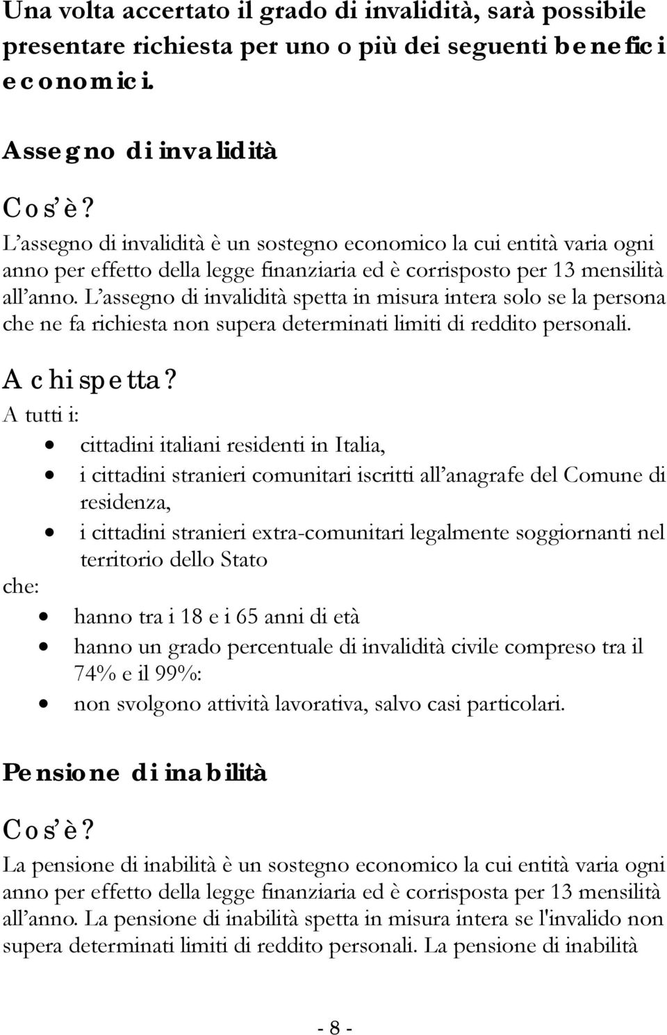 L assegno di invalidità spetta in misura intera solo se la persona che ne fa richiesta non supera determinati limiti di reddito personali. A chi spetta?