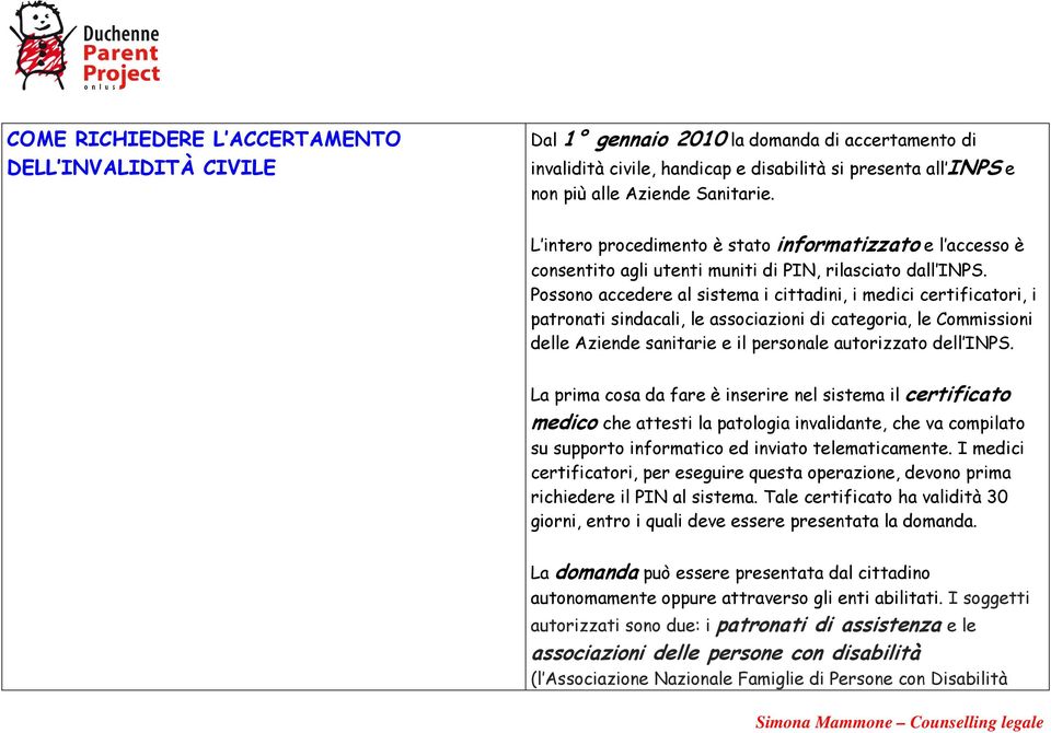 Possono accedere al sistema i cittadini, i medici certificatori, i patronati sindacali, le associazioni di categoria, le Commissioni delle Aziende sanitarie e il personale autorizzato dell INPS.