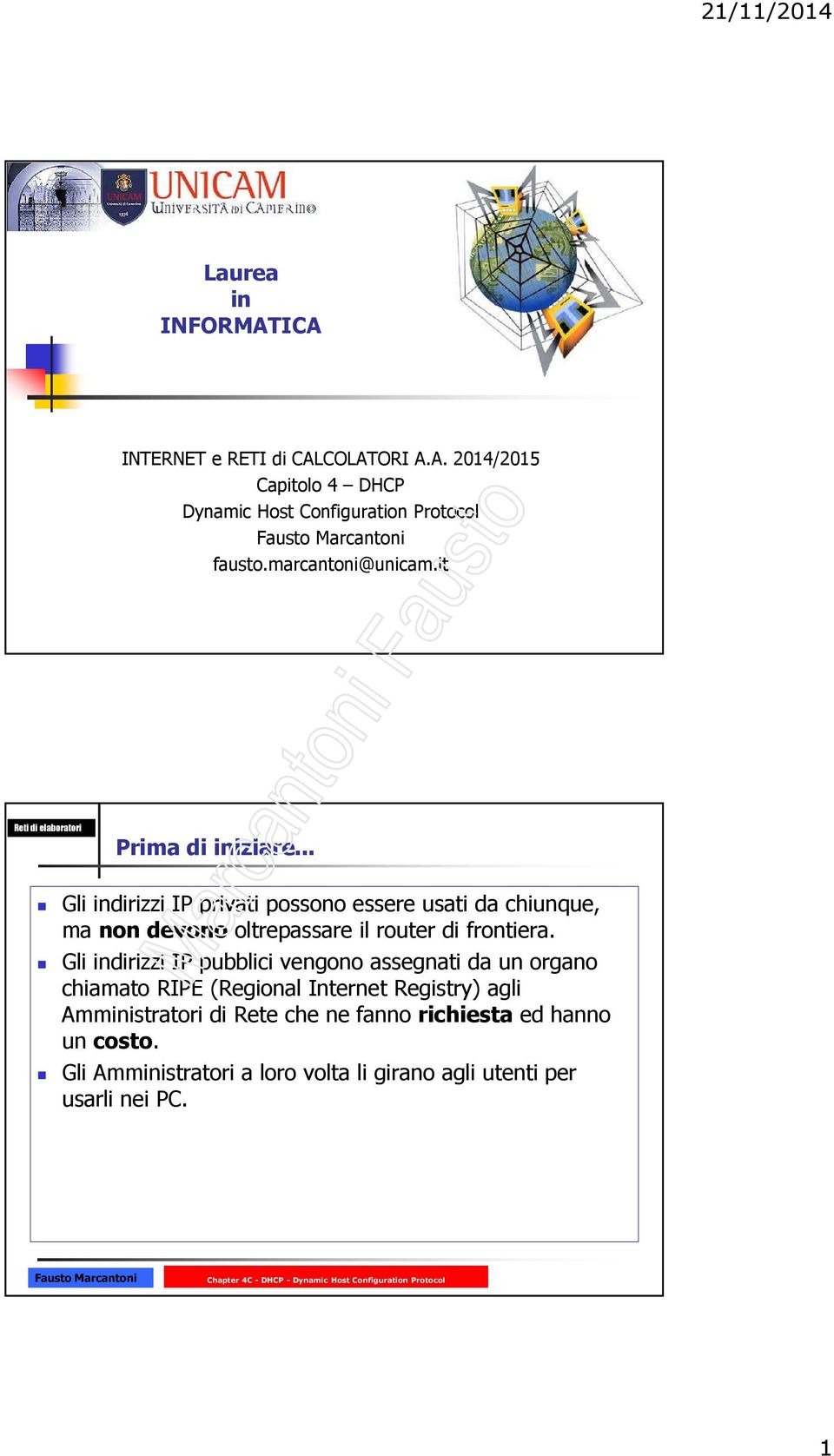 .. Gli indirizzi IP privati possono essere usati da chiunque, ma non devono oltrepassare il router di frontiera.