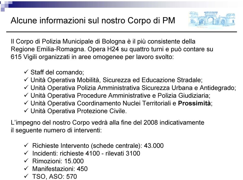 Polizia Amministrativa Sicurezza Urbana e Antidegrado; Unità Operativa Procedure Amministrative e Polizia Giudiziaria; Unità Operativa Coordinamento Nuclei Territoriali e Prossimità; Unità Operativa