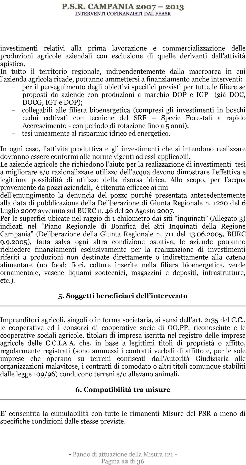 specifici previsti per tutte le filiere se proposti da aziende con produzioni a marchio DOP e IGP (già DOC, DOCG, IGT e DOP); collegabili alle filiera bioenergetica (compresi gli investimenti in