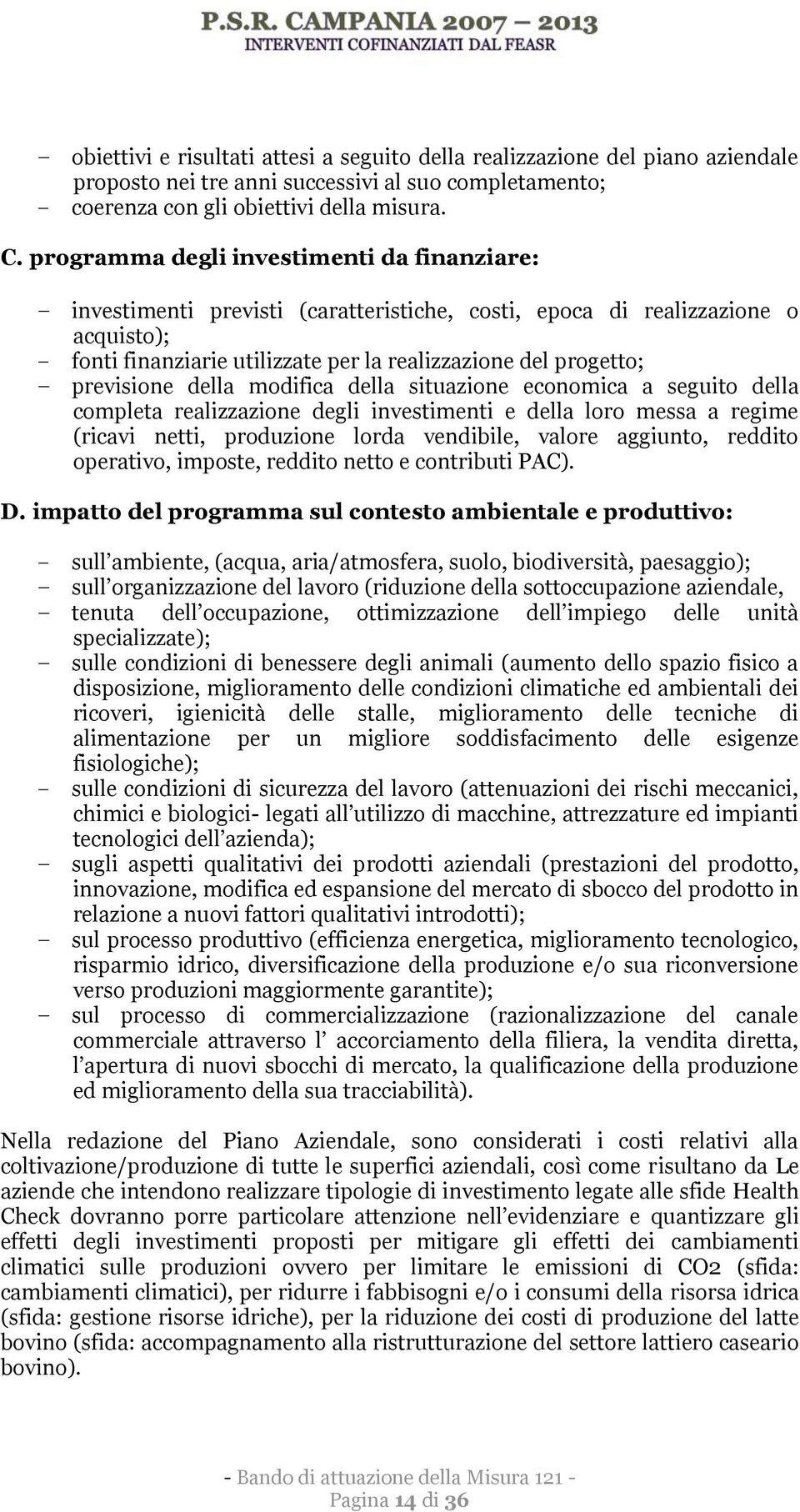 previsione della modifica della situazione economica a seguito della completa realizzazione degli investimenti e della loro messa a regime (ricavi netti, produzione lorda vendibile, valore aggiunto,