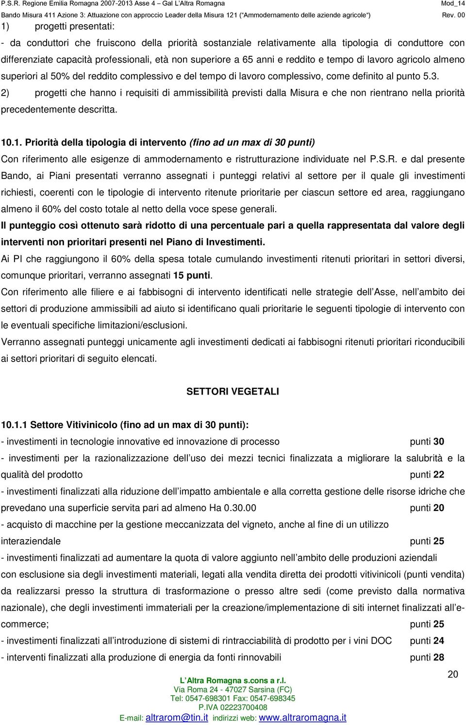 2) progetti che hanno i requisiti di ammissibilità previsti dalla Misura e che non rientrano nella priorità precedentemente descritta. 10