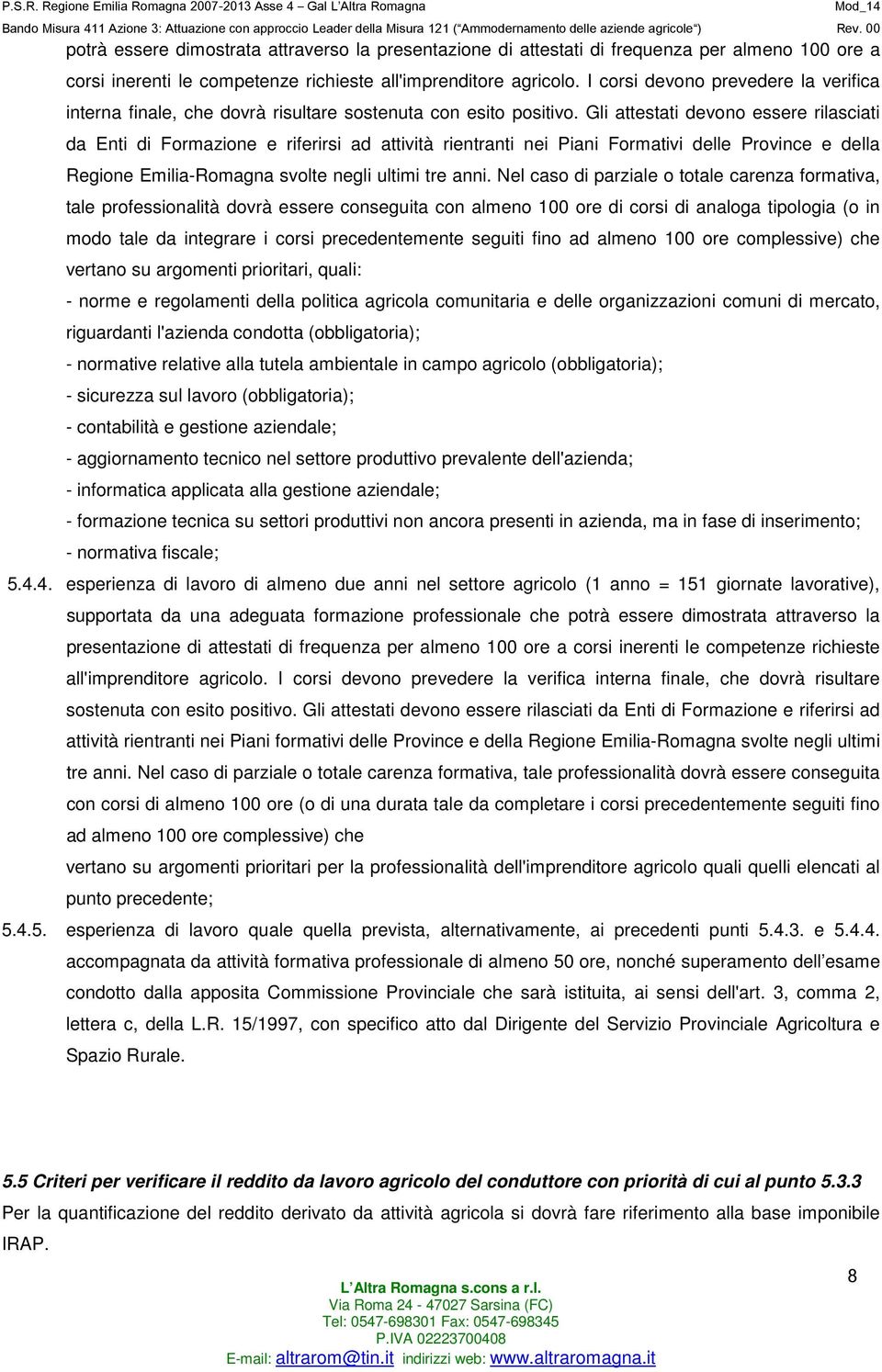 Gli attestati devono essere rilasciati da Enti di Formazione e riferirsi ad attività rientranti nei Piani Formativi delle Province e della Regione Emilia-Romagna svolte negli ultimi tre anni.