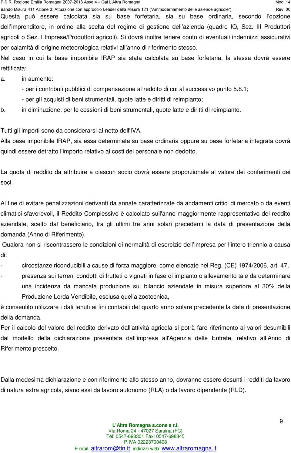 Si dovrà inoltre tenere conto di eventuali indennizzi assicurativi per calamità di origine meteorologica relativi all anno di riferimento stesso.