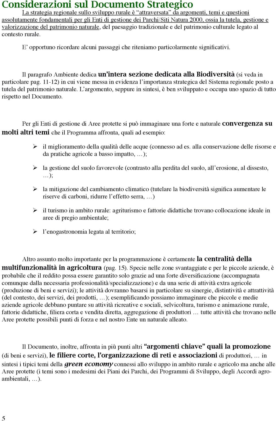 E opportuno ricordare alcuni passaggi che riteniamo particolarmente significativi. Il paragrafo Ambiente dedica un intera sezione dedicata alla Biodiversità (si veda in particolare pag.