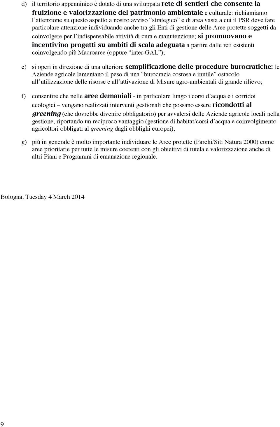 attività di cura e manutenzione; si promuovano e incentivino progetti su ambiti di scala adeguata a partire dalle reti esistenti coinvolgendo più Macroaree (oppure inter-gal ); e) si operi in