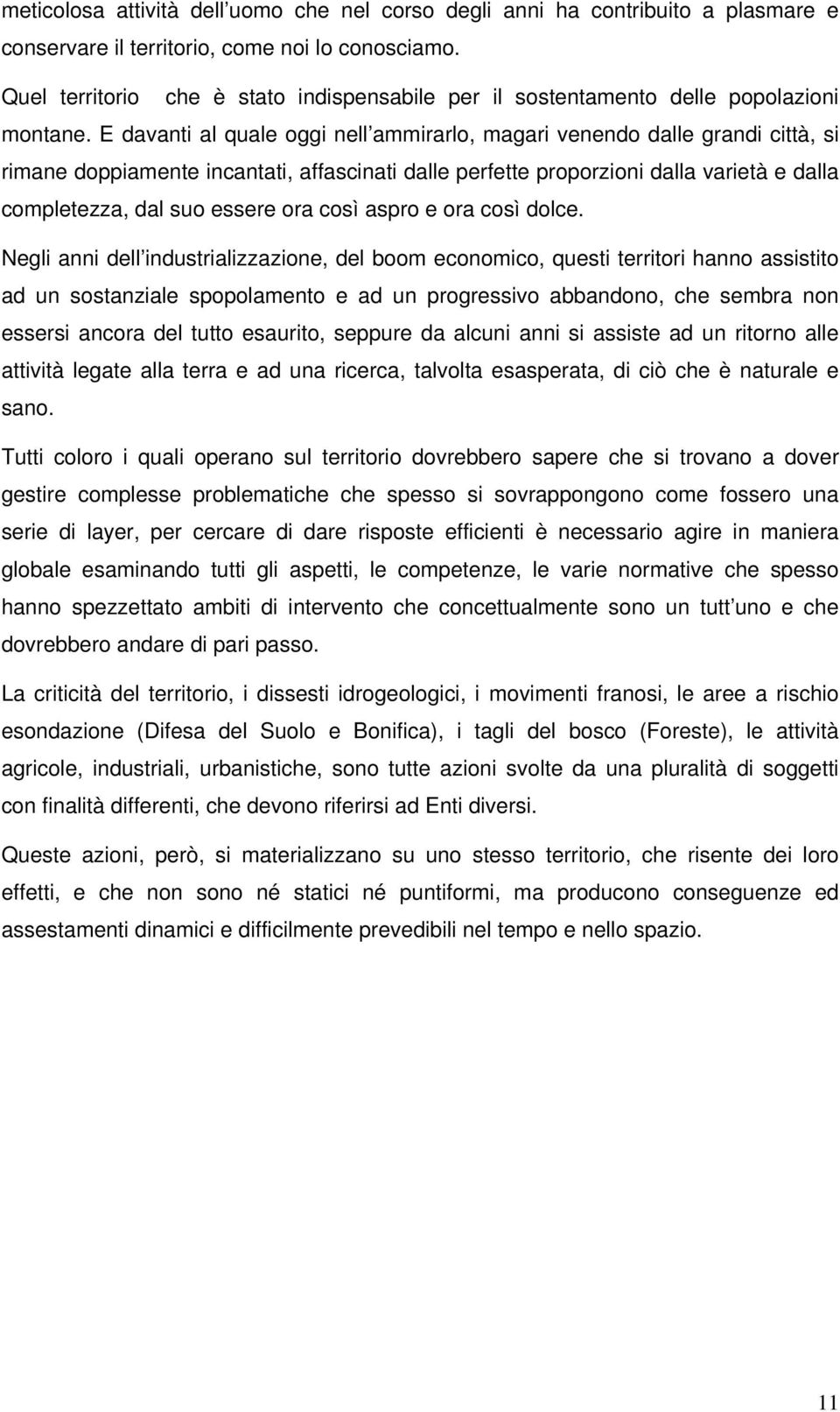 E davanti al quale oggi nell ammirarlo, magari venendo dalle grandi città, si rimane doppiamente incantati, affascinati dalle perfette proporzioni dalla varietà e dalla completezza, dal suo essere