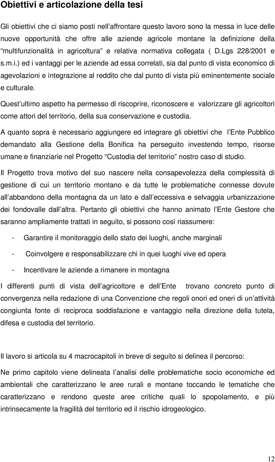 Quest ultimo aspetto ha permesso di riscoprire, riconoscere e valorizzare gli agricoltori come attori del territorio, della sua conservazione e custodia.