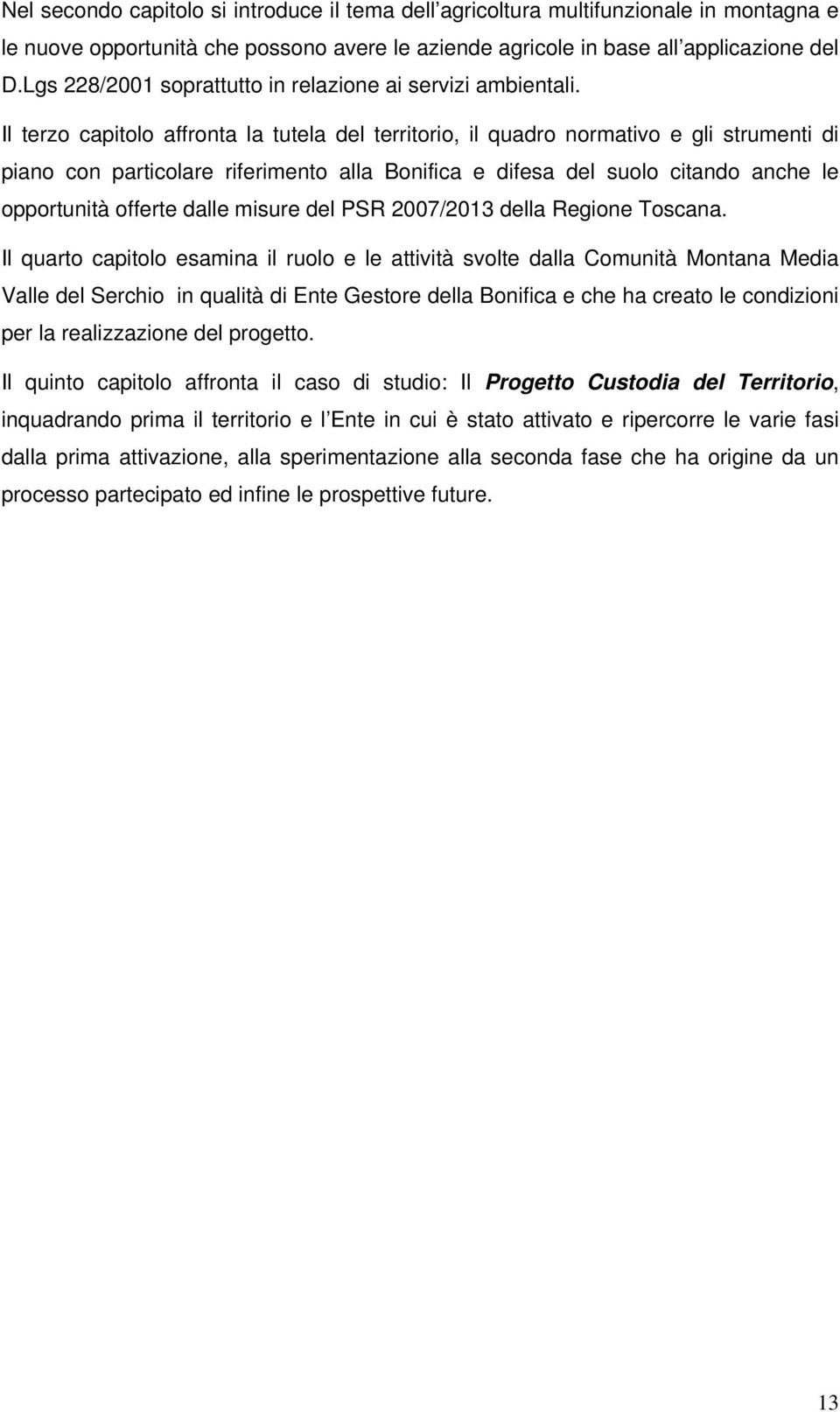 Il terzo capitolo affronta la tutela del territorio, il quadro normativo e gli strumenti di piano con particolare riferimento alla Bonifica e difesa del suolo citando anche le opportunità offerte