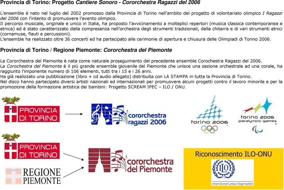 Il percorso musicale, originale e unico in Italia, ha proposto l avvicinamento a molteplici repertori (musica classica contemporanea e etnica) ed è stato caratterizzato dalla compresenza nell