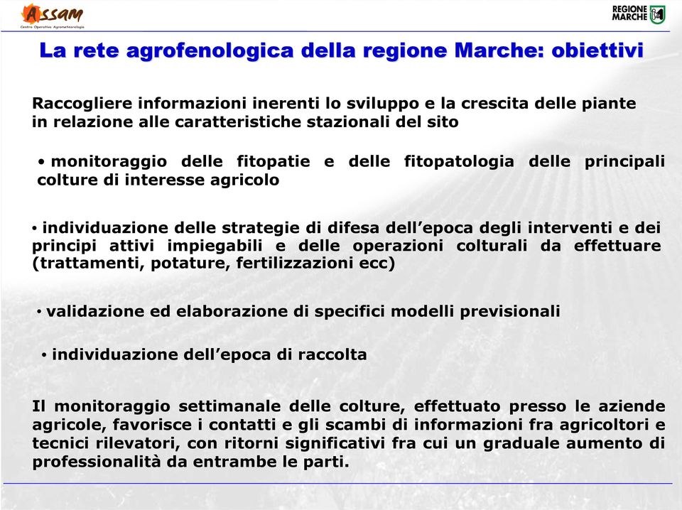 operazioni colturali da effettuare (trattamenti, potature, fertilizzazioni ecc) validazione ed elaborazione di specifici modelli previsionali individuazione dell epoca di raccolta Il monitoraggio