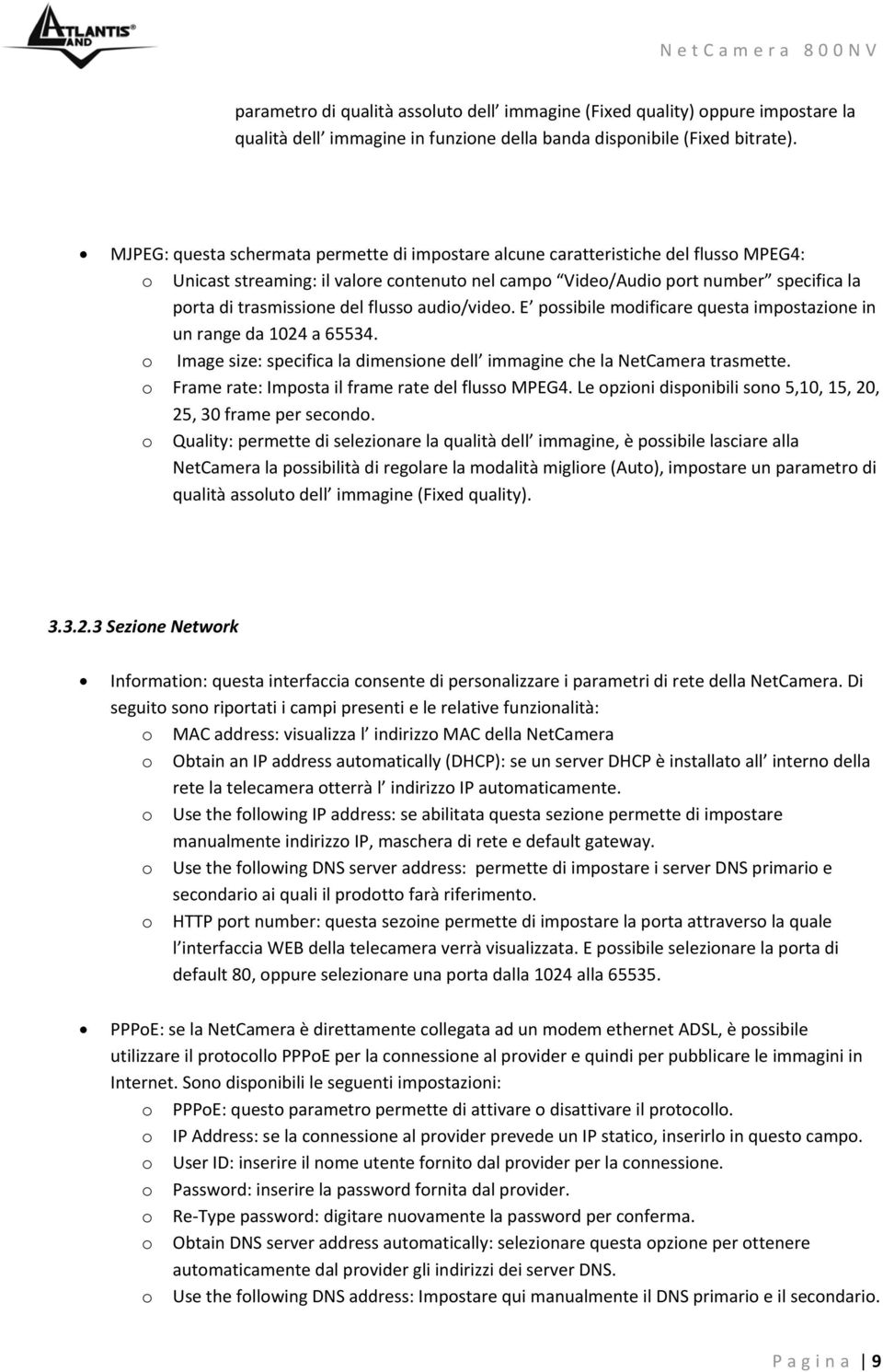 audi/vide. E pssibile mdificare questa impstazine in un range da 1024 a 65534. Image size: specifica la dimensine dell immagine che la NetCamera trasmette.