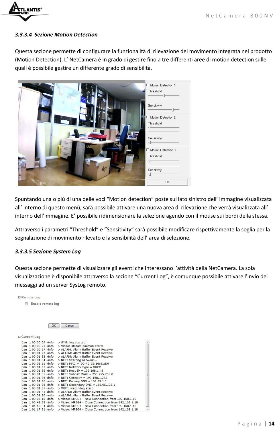 Spuntand una più di una delle vci Mtin detectin pste sul lat sinistr dell immagine visualizzata all intern di quest menù, sarà pssibile attivare una nuva area di rilevazine che verrà visualizzata all